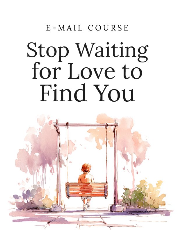 Stop Waiting for Love to Find You Mini Course